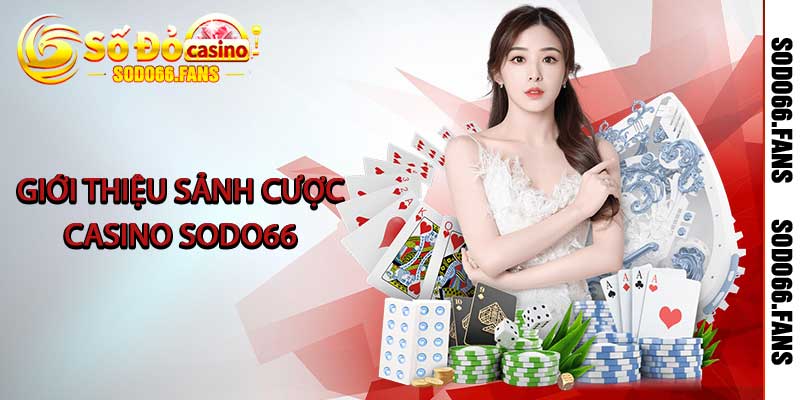 Giới thiệu sảnh cược Casino Sodo66